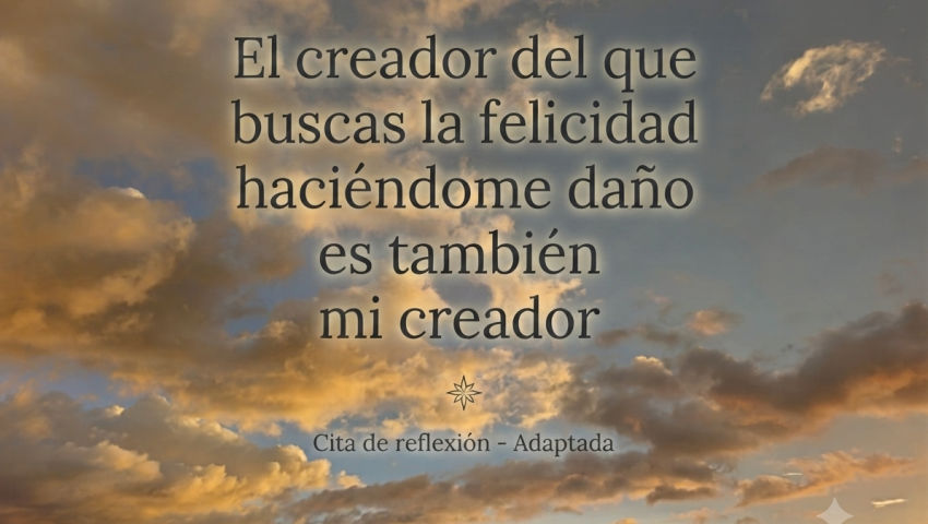 The creator you seek happiness from by hurting me is also my creator.