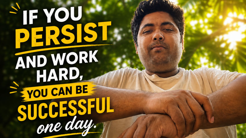 If you persist and work hard, you can be successful one day.